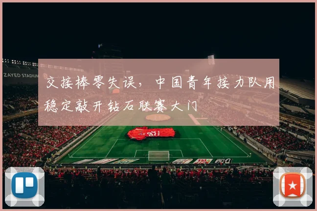 交接棒零失误，中国青年接力队用稳定敲开钻石联赛大门